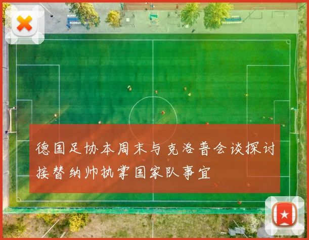 德国足协本周末与克洛普会谈探讨接替纳帅执掌国家队事宜