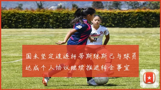 国米坚定追逐柯蒂斯琼斯已与球员达成个人协议继续推进转会事宜