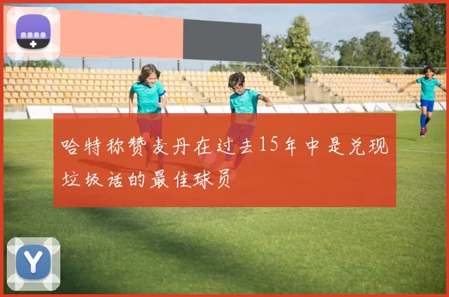 哈特称赞麦丹在过去15年中是兑现垃圾话的最佳球员